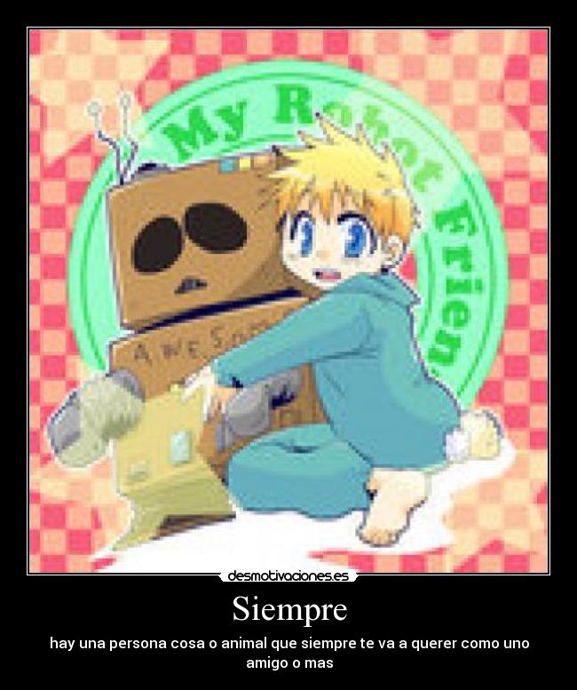 Siempre - hay una persona cosa o animal que siempre te va a querer como uno amigo o mas