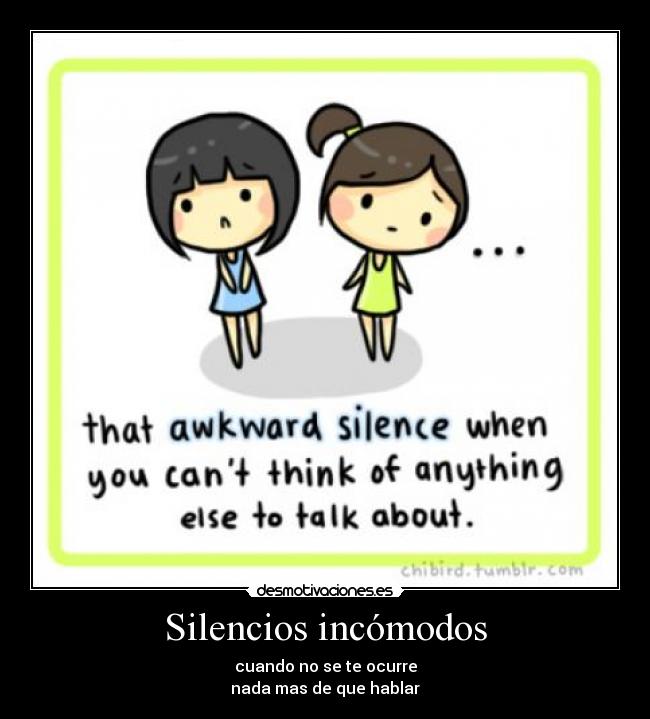 Silencios incómodos - cuando no se te ocurre
nada mas de que hablar