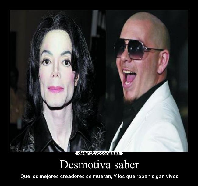 Desmotiva saber - Que los mejores creadores se mueran, Y los que roban sigan vivos