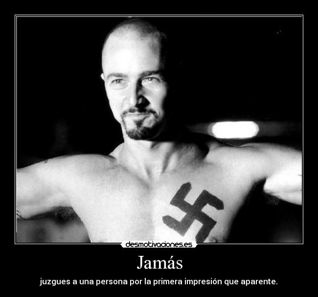 Jamás - juzgues a una persona por la primera impresión que aparente.