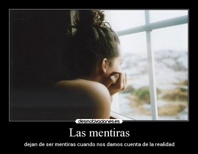 Las mentiras - dejan de ser mentiras cuando nos damos cuenta de la realidad