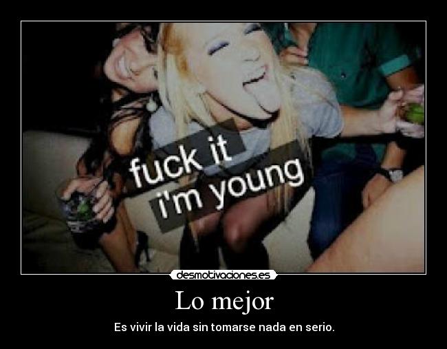 Lo mejor - Es vivir la vida sin tomarse nada en serio.