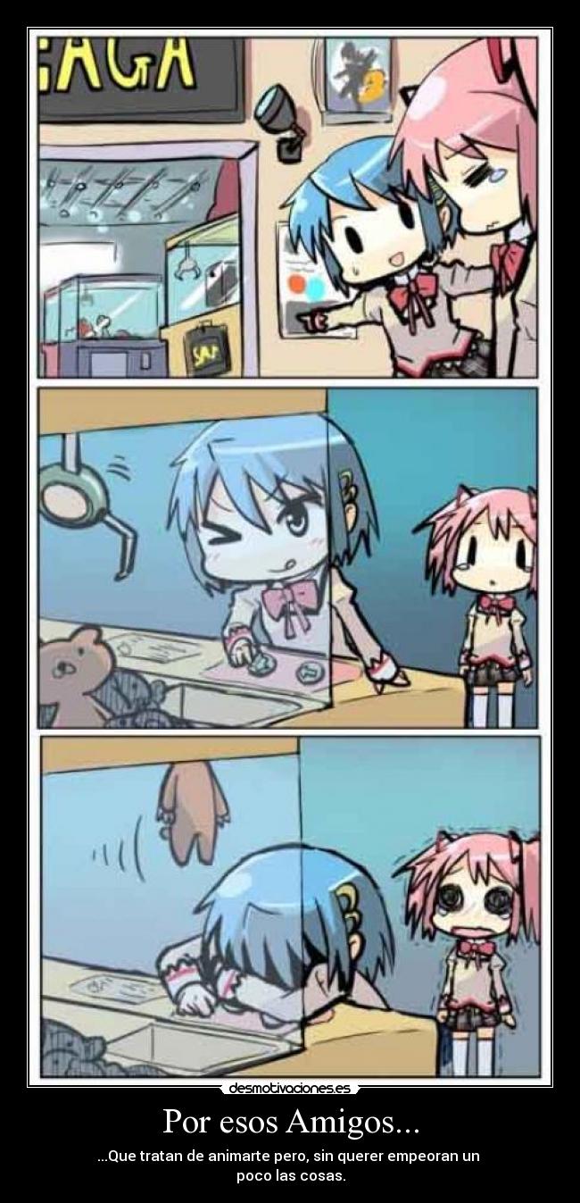 Por esos Amigos... - ...Que tratan de animarte pero, sin querer empeoran un 
poco las cosas.