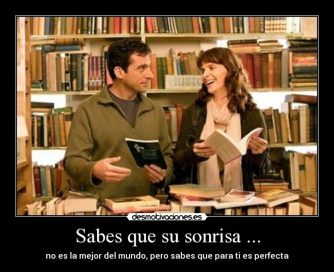 Sabes que su sonrisa ... - no es la mejor del mundo, pero sabes que para ti es perfecta