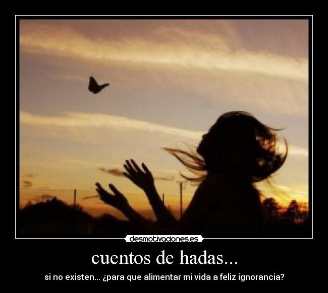 cuentos de hadas... - si no existen... ¿para que alimentar mi vida a feliz ignorancia?