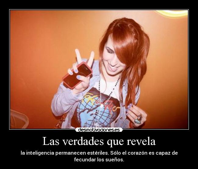 Las verdades que revela - la inteligencia permanecen estériles. Sólo el corazón es capaz de fecundar los sueños.
