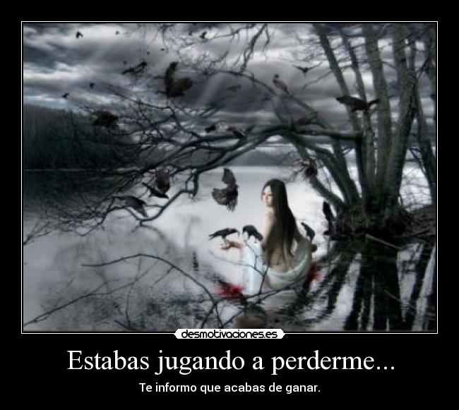 Estabas jugando a perderme... - Te informo que acabas de ganar.