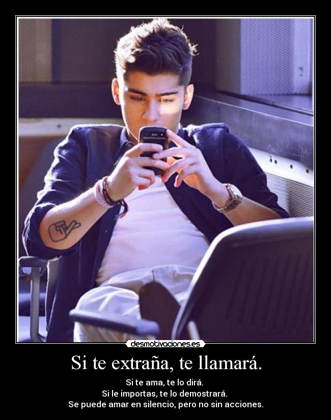 Si te extraña, te llamará. - Si te ama, te lo dirá.
Si le importas, te lo demostrará.
Se puede amar en silencio, pero no sin acciones.