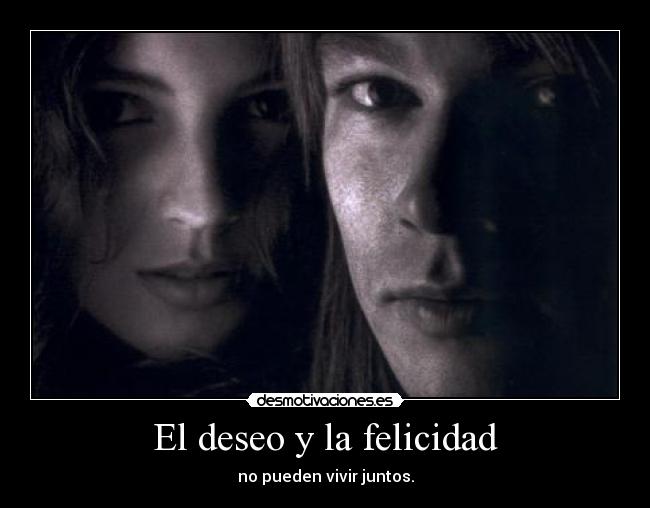 El deseo y la felicidad - no pueden vivir juntos.