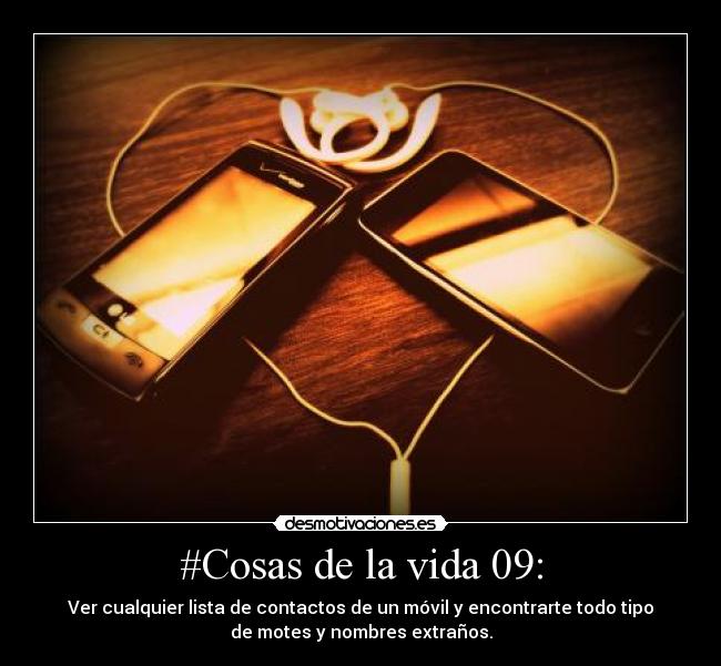 #Cosas de la vida 09: - Ver cualquier lista de contactos de un móvil y encontrarte todo tipo
de motes y nombres extraños.