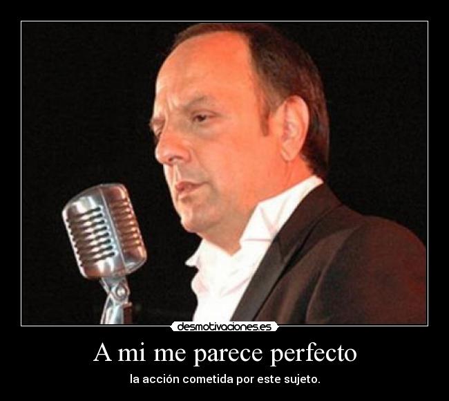 A mi me parece perfecto - la acción cometida por este sujeto.