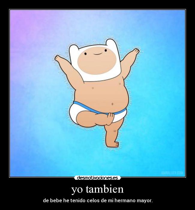 yo tambien - de bebe he tenido celos de mi hermano mayor.