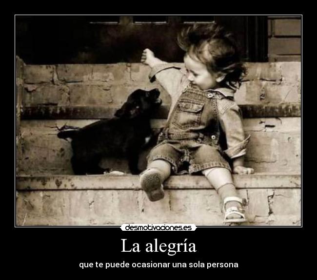 La alegría - que te puede ocasionar una sola persona
