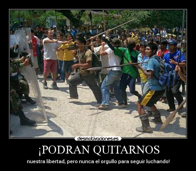 ¡PODRAN QUITARNOS - nuestra libertad, pero nunca el orgullo para seguir luchando!