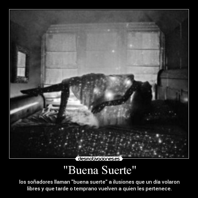 Buena Suerte - los soñadores llaman buena suerte a ilusiones que un día volaron
libres y que tarde o temprano vuelven a quien les pertenece.