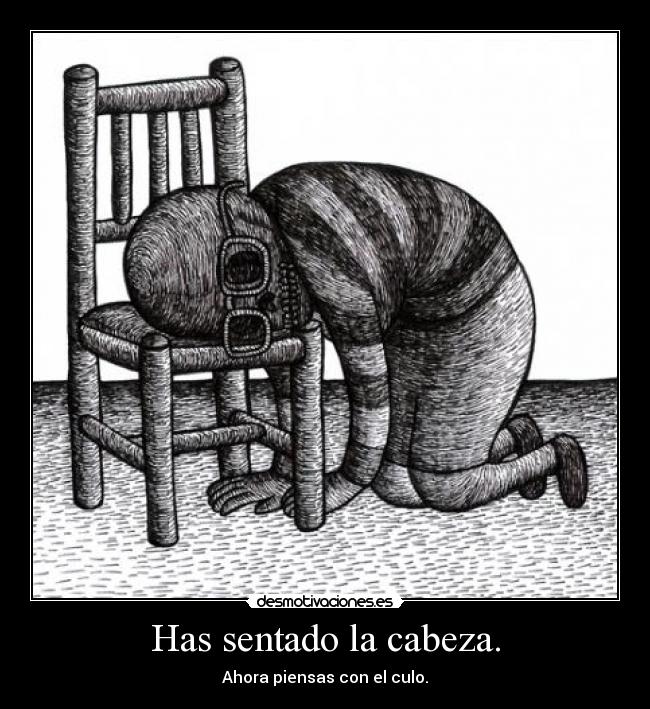 Has sentado la cabeza. -