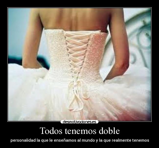 Todos tenemos doble - personalidad la que le enseñamos al mundo y la que realmente tenemos