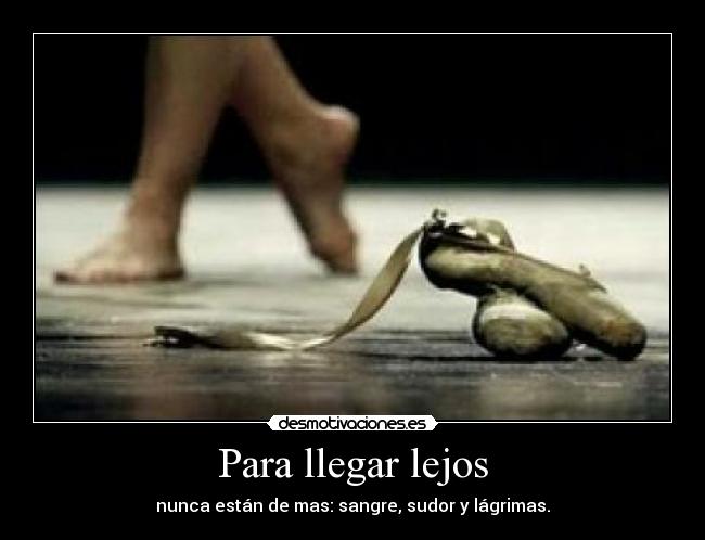 Para llegar lejos - nunca están de mas: sangre, sudor y lágrimas.