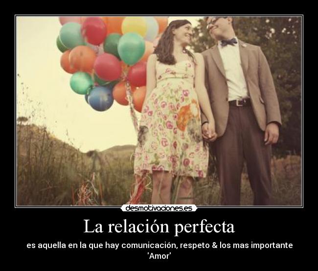La relación perfecta - es aquella en la que hay comunicación, respeto & los mas importante Amor♥