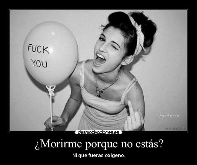 ¿Morirme porque no estás? -