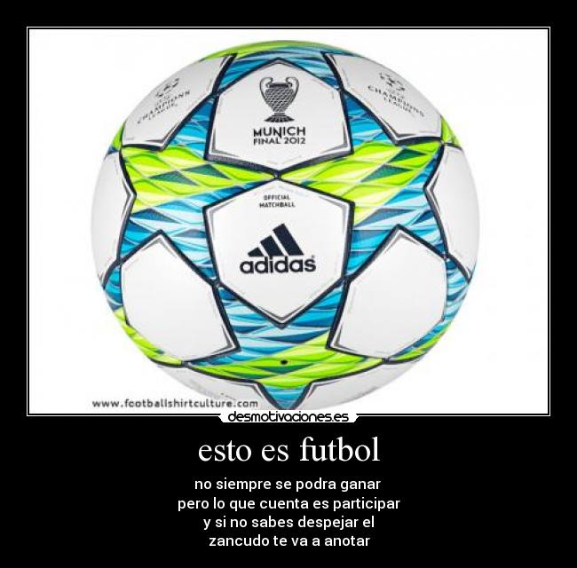 esto es futbol - no siempre se podra ganar 
pero lo que cuenta es participar
y si no sabes despejar el
zancudo te va a anotar