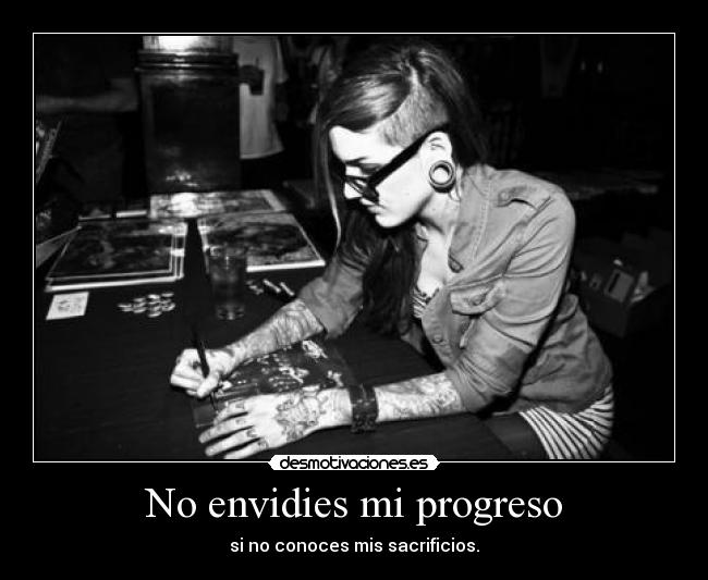 No envidies mi progreso - si no conoces mis sacrificios.