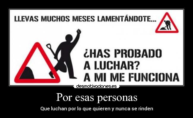 Por esas personas - Que luchan por lo que quieren y nunca se rinden