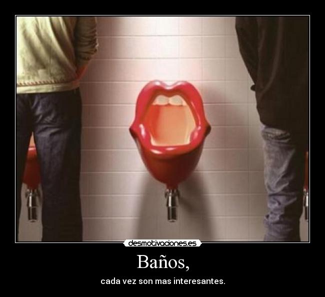 Baños, - cada vez son mas interesantes.