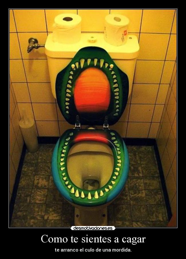 Como te sientes a cagar - 