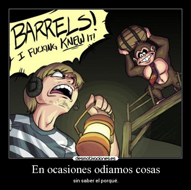 En ocasiones odiamos cosas - sin saber el porqué.