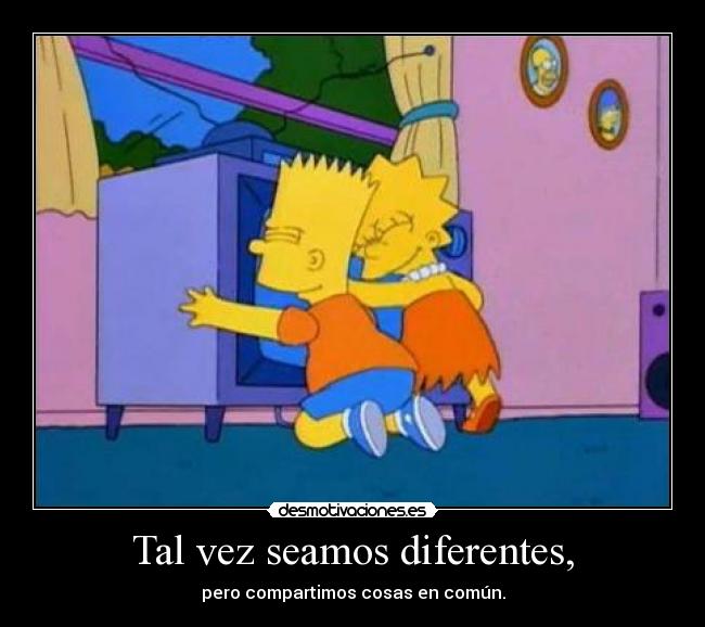 Tal vez seamos diferentes, - pero compartimos cosas en común.