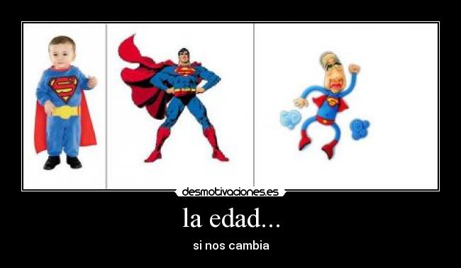 la edad... - si nos cambia