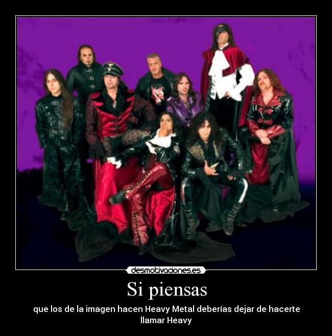 Si piensas - que los de la imagen hacen Heavy Metal deberías dejar de hacerte llamar Heavy