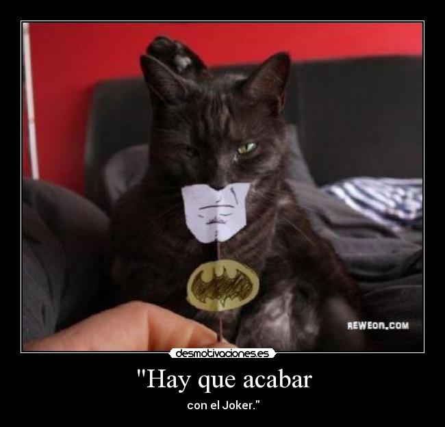 Hay que acabar - con el Joker.