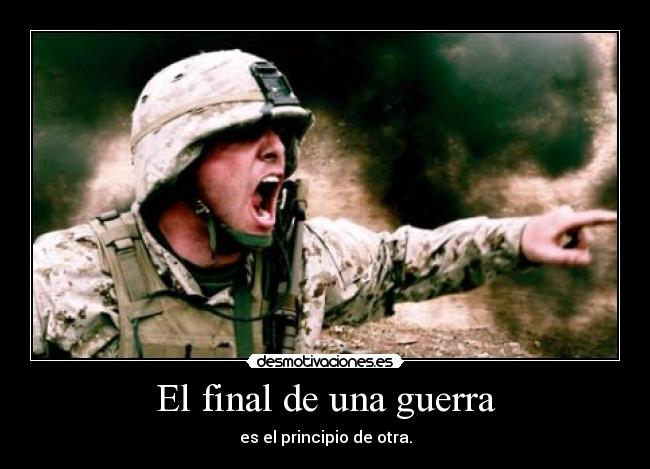 El final de una guerra - es el principio de otra.