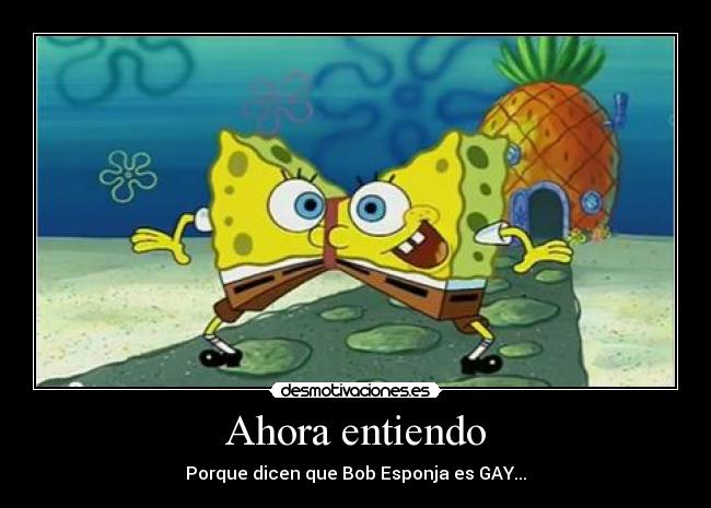 Ahora entiendo - Porque dicen que Bob Esponja es GAY...