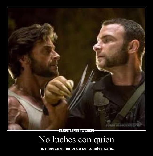 No luches con quien - no merece el honor de ser tu adversario.