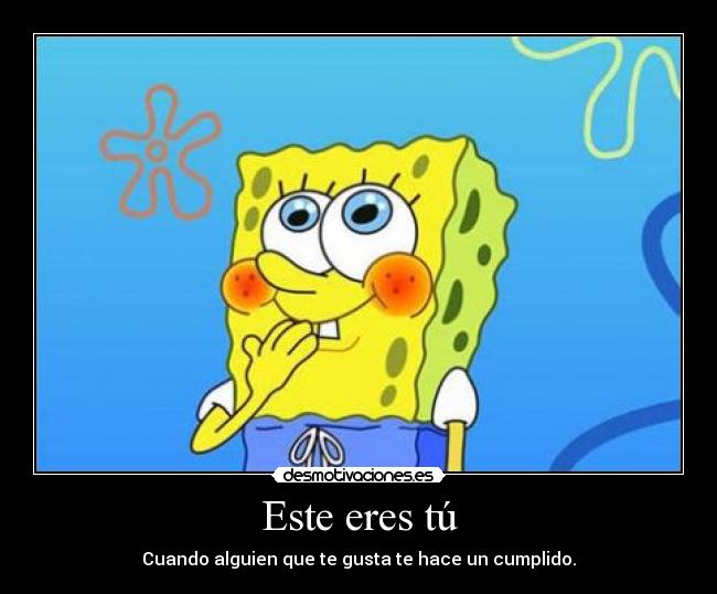 Este eres tú - Cuando alguien que te gusta te hace un cumplido.