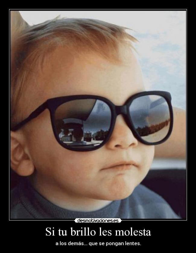 Si tu brillo les molesta -
