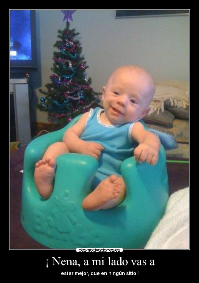 ¡ Nena, a mi lado vas a -