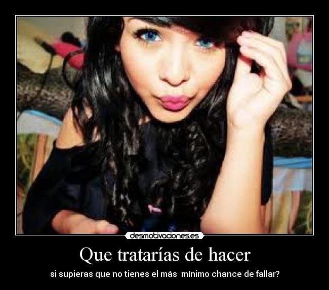 Que tratarías de hacer - 