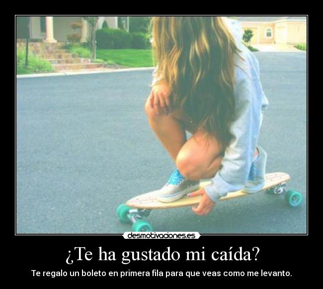 ¿Te ha gustado mi caída? -
