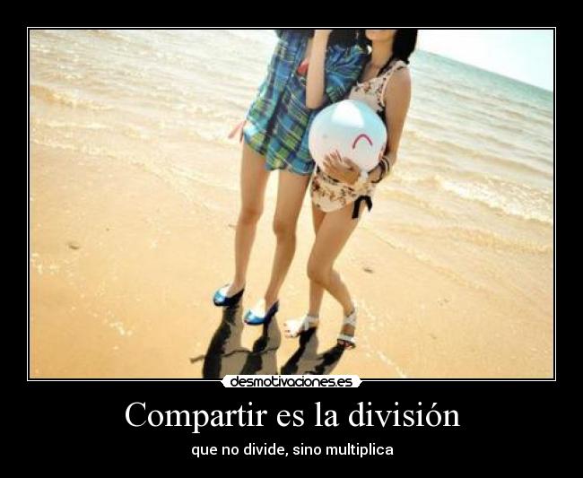 Compartir es la división - que no divide, sino multiplica