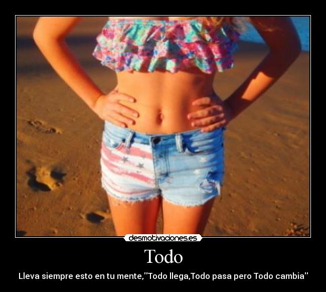 Todo - Lleva siempre esto en tu mente,Todo llega,Todo pasa pero Todo cambia