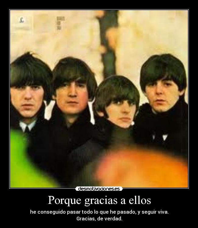 Porque gracias a ellos - he conseguido pasar todo lo que he pasado, y seguir viva.
Gracias, de verdad.