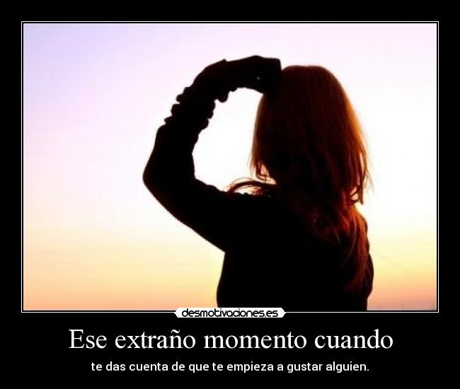 Ese extraño momento cuando -