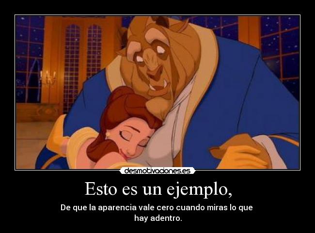 Esto es un ejemplo, - De que la aparencia vale cero cuando miras lo que
hay adentro.