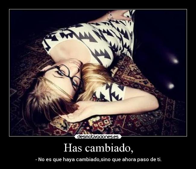 Has cambiado, - 