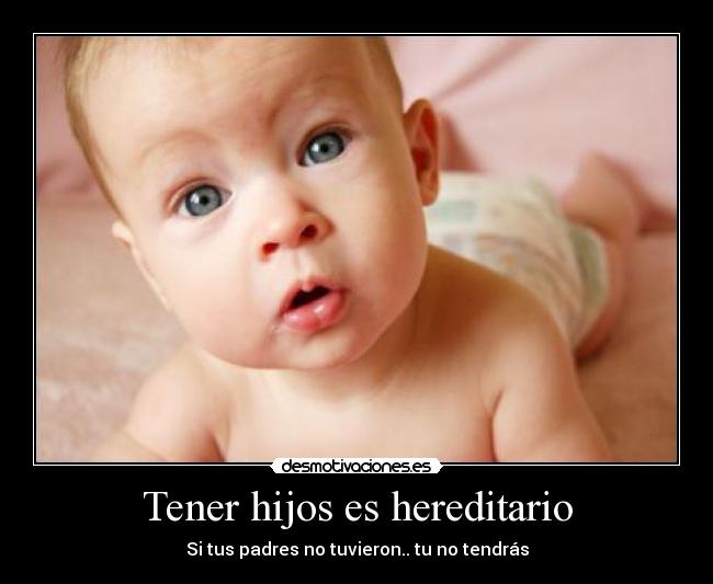 Tener hijos es hereditario - 
