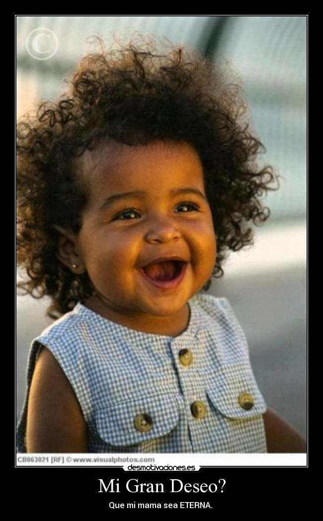 Mi Gran Deseo? - Que mi mama sea ETERNA. ♥
